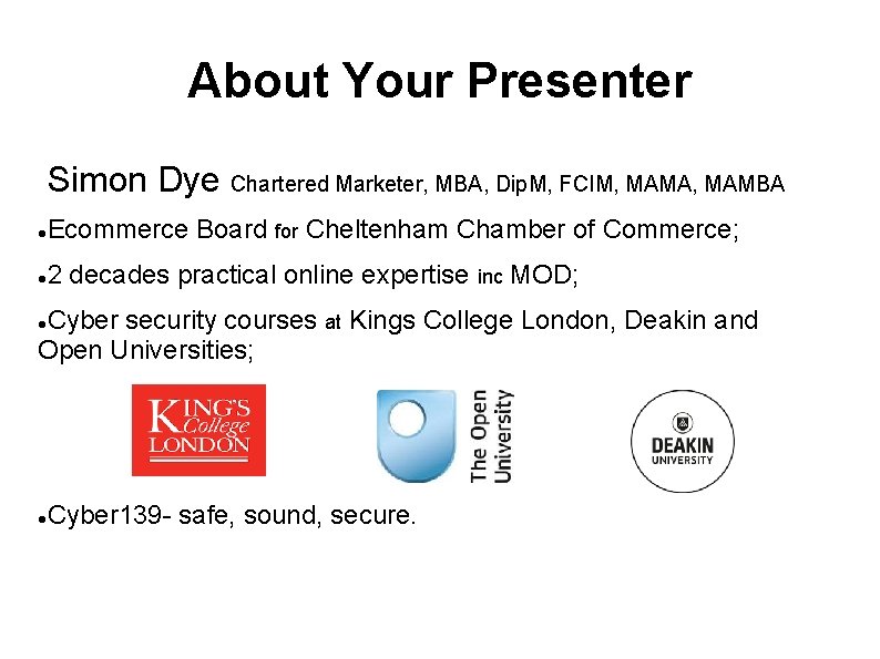 About Your Presenter Simon Dye Chartered Marketer, MBA, Dip. M, FCIM, MAMA, MAMBA Ecommerce