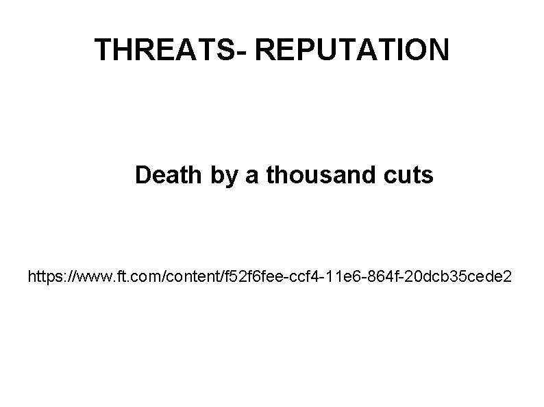 THREATS- REPUTATION Death by a thousand cuts https: //www. ft. com/content/f 52 f 6