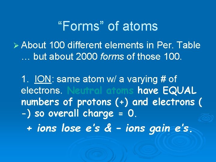 “Forms” of atoms Ø About 100 different elements in Per. Table … but about