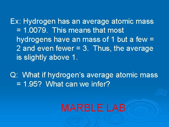 Ex: Hydrogen has an average atomic mass = 1. 0079. This means that most