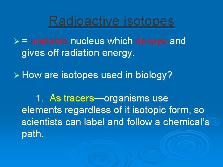 Radioactive isotopes Ø = unstable nucleus which decays and gives off radiation energy. Ø