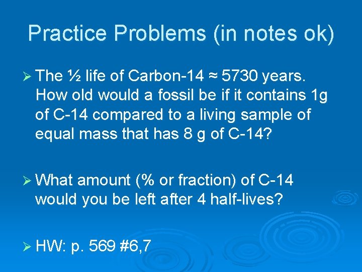 Practice Problems (in notes ok) Ø The ½ life of Carbon-14 ≈ 5730 years.