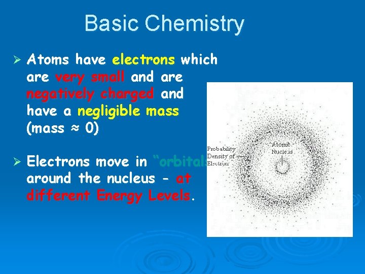 Basic Chemistry Ø Atoms have electrons which are very small and are negatively charged