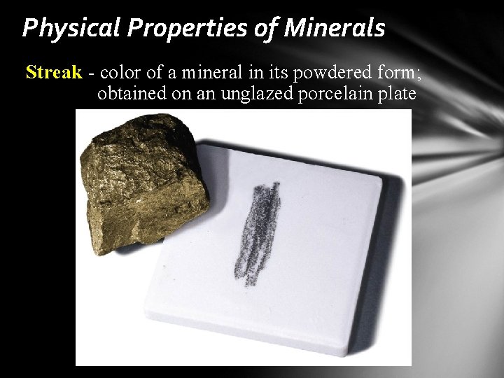 Physical Properties of Minerals Streak - color of a mineral in its powdered form;