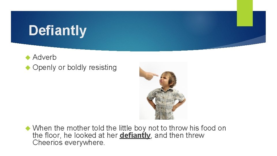 Defiantly Adverb Openly When or boldly resisting the mother told the little boy not