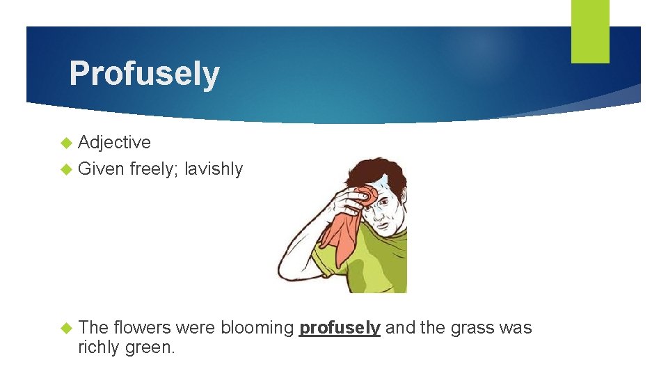 Profusely Adjective Given The freely; lavishly flowers were blooming profusely and the grass was