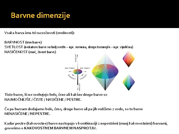 Barvne dimenzije Vsaka barva ima tri razsežnosti (vrednosti): BARVNOST (ime barve) SVETLOST (nekatere barve