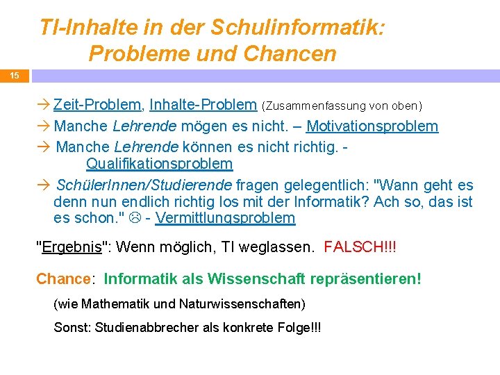 TI-Inhalte in der Schulinformatik: Probleme und Chancen 15 Zeit-Problem, Inhalte-Problem (Zusammenfassung von oben) Manche