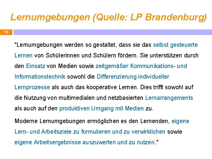 Lernumgebungen (Quelle: LP Brandenburg) 18 "Lernumgebungen werden so gestaltet, dass sie das selbst gesteuerte