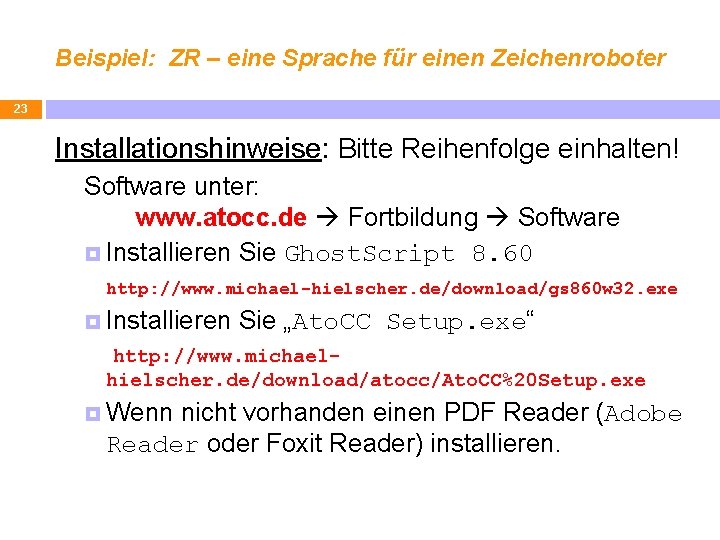 Beispiel: ZR – eine Sprache für einen Zeichenroboter 23 Installationshinweise: Bitte Reihenfolge einhalten! Software