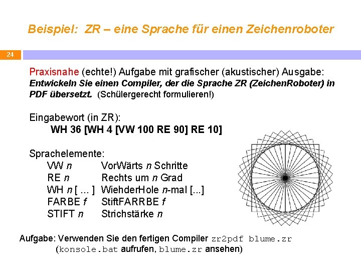 Beispiel: ZR – eine Sprache für einen Zeichenroboter 24 Praxisnahe (echte!) Aufgabe mit grafischer