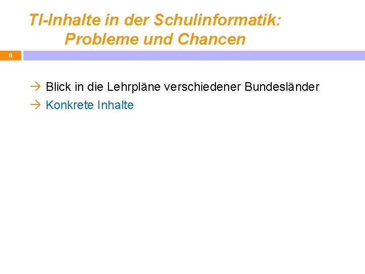 TI-Inhalte in der Schulinformatik: Probleme und Chancen 6 Blick in die Lehrpläne verschiedener Bundesländer