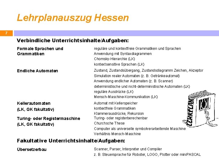Lehrplanauszug Hessen 7 Verbindliche Unterrichtsinhalte/Aufgaben: Formale Sprachen und Grammatiken reguläre und kontextfreie Grammatiken und