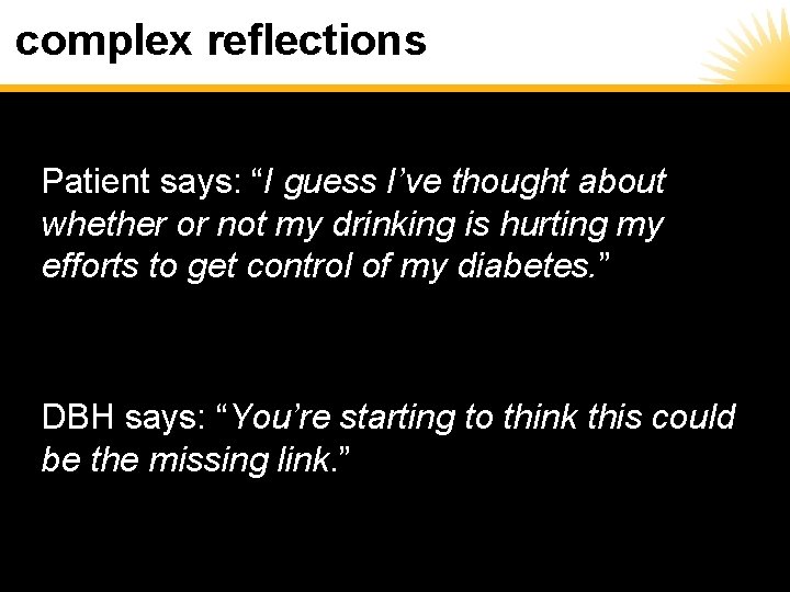 complex reflections Patient says: “I guess I’ve thought about whether or not my drinking