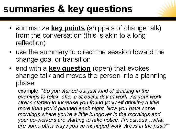 summaries & key questions • summarize key points (snippets of change talk) from the