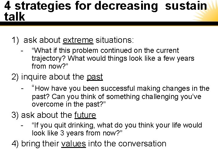 4 strategies for decreasing sustain talk 1) ask about extreme situations: - “What if