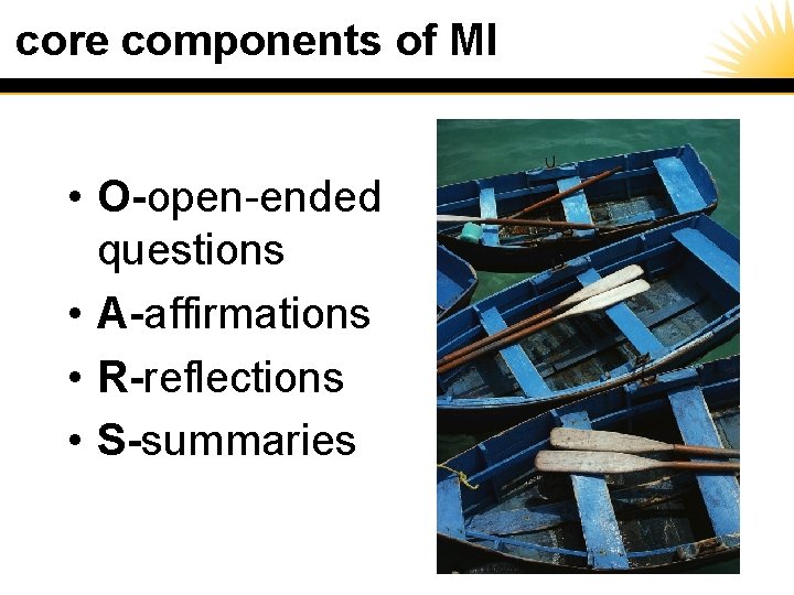 core components of MI • O-open-ended questions • A-affirmations • R-reflections • S-summaries 