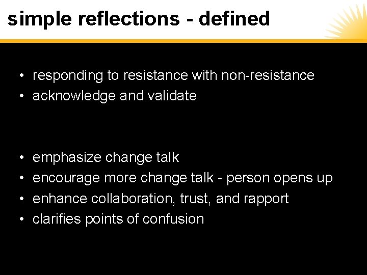 simple reflections - defined • responding to resistance with non-resistance • acknowledge and validate