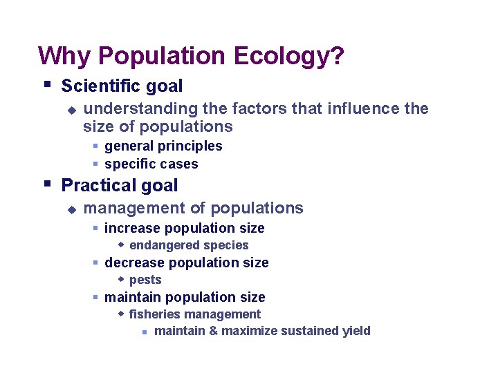 Why Population Ecology? § Scientific goal u understanding the factors that influence the size