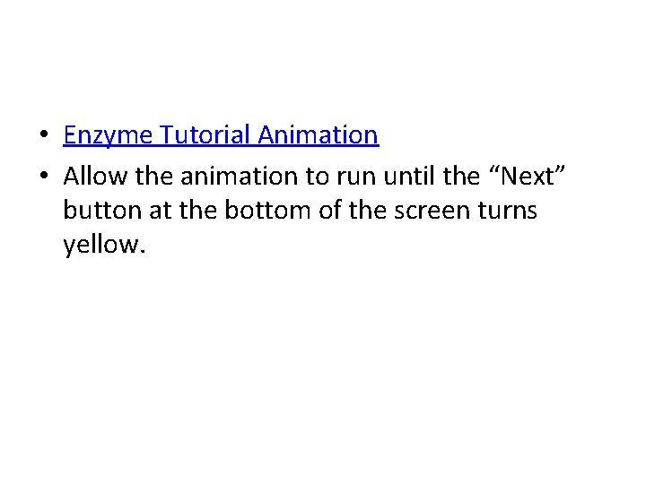  • Enzyme Tutorial Animation • Allow the animation to run until the “Next”