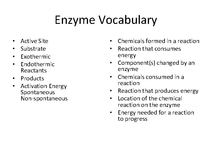 Enzyme Vocabulary Active Site Substrate Exothermic Endothermic Reactants • Products • Activation Energy Spontaneous