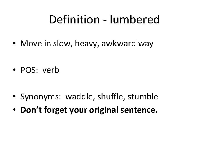 Definition - lumbered • Move in slow, heavy, awkward way • POS: verb •