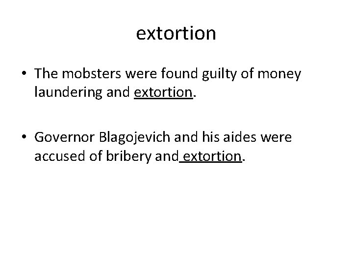 extortion • The mobsters were found guilty of money laundering and extortion. • Governor