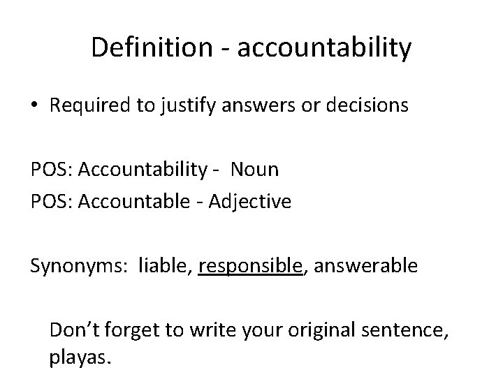 Definition - accountability • Required to justify answers or decisions POS: Accountability - Noun