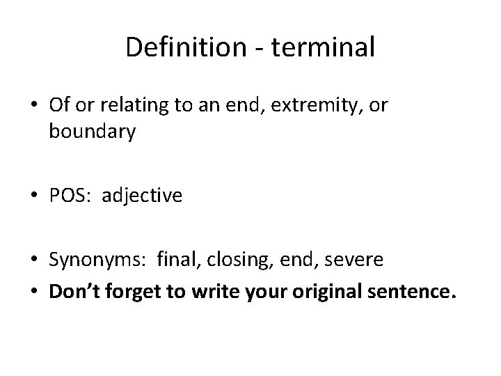 Definition - terminal • Of or relating to an end, extremity, or boundary •