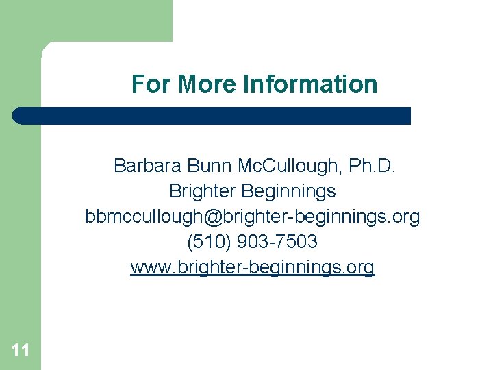 For More Information Barbara Bunn Mc. Cullough, Ph. D. Brighter Beginnings bbmccullough@brighter-beginnings. org (510)