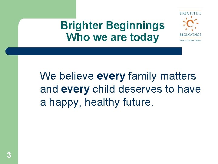 Brighter Beginnings Who we are today We believe every family matters and every child