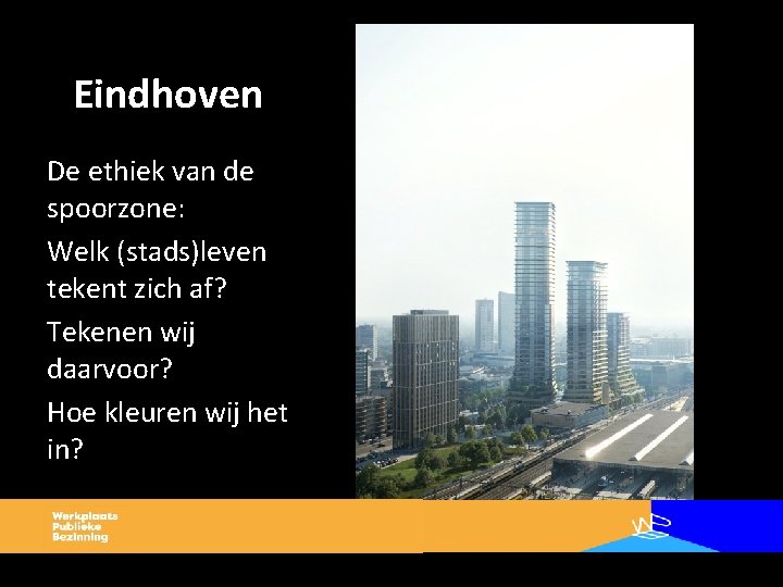 Eindhoven De ethiek van de spoorzone: Welk (stads)leven tekent zich af? Tekenen wij daarvoor?