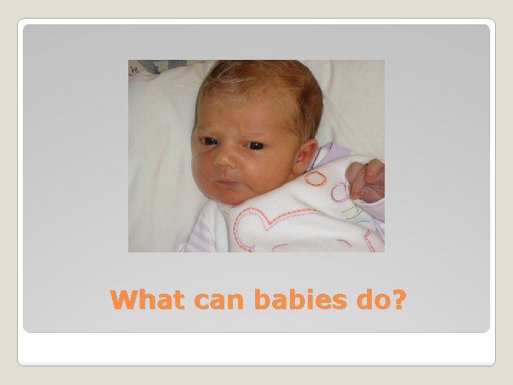 What can babies do? 