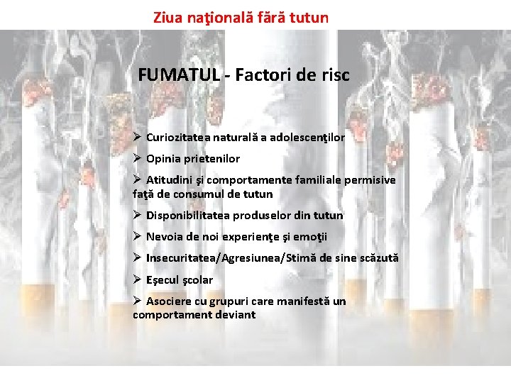 Ziua naţională fără tutun FUMATUL - Factori de risc Ø Curiozitatea naturală a adolescenţilor