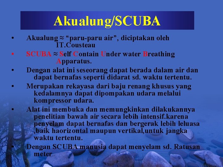 Akualung/SCUBA • • • Akualung ≈ “paru-paru air”, diciptakan oleh IT. Cousteau SCUBA ≈