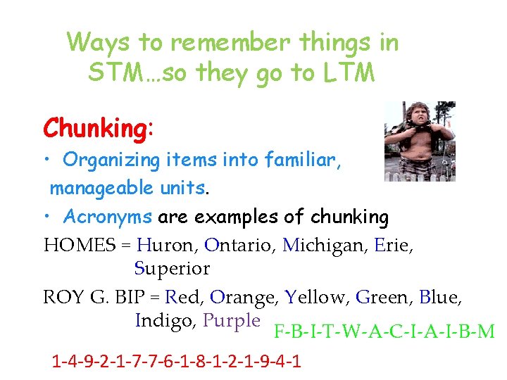 Ways to remember things in STM…so they go to LTM Chunking: • Organizing items
