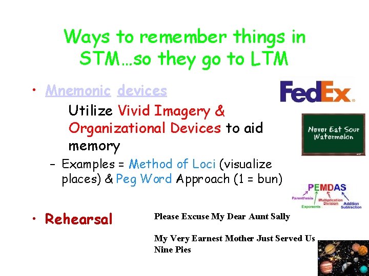 Ways to remember things in STM…so they go to LTM • Mnemonic devices Utilize