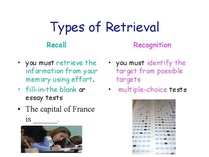 Types of Retrieval Recall • you must retrieve the information from your memory using