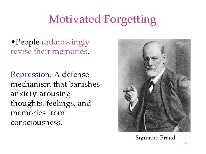 Motivated Forgetting • People unknowingly revise their memories. Repression: A defense mechanism that banishes
