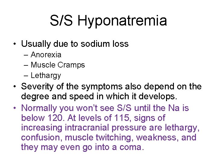 S/S Hyponatremia • Usually due to sodium loss – Anorexia – Muscle Cramps –