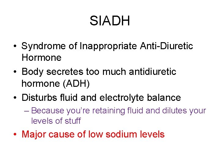 SIADH • Syndrome of Inappropriate Anti-Diuretic Hormone • Body secretes too much antidiuretic hormone