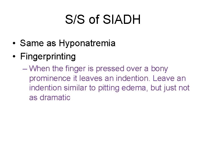 S/S of SIADH • Same as Hyponatremia • Fingerprinting – When the finger is