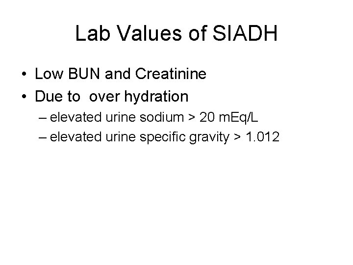 Lab Values of SIADH • Low BUN and Creatinine • Due to over hydration
