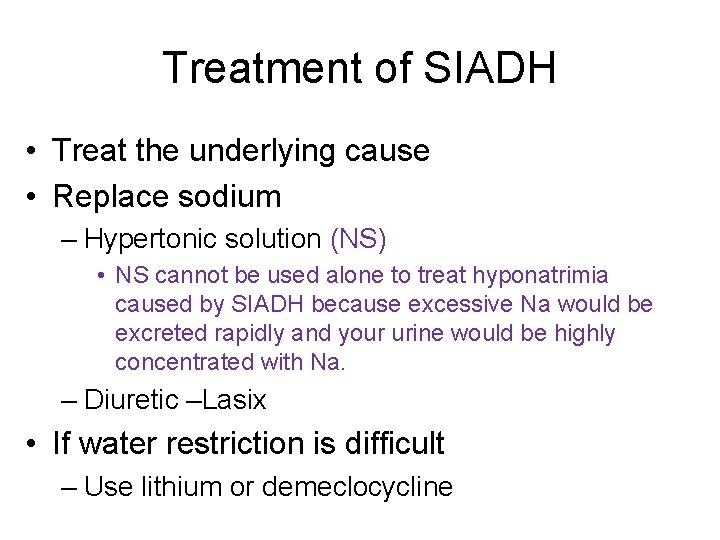 Treatment of SIADH • Treat the underlying cause • Replace sodium – Hypertonic solution