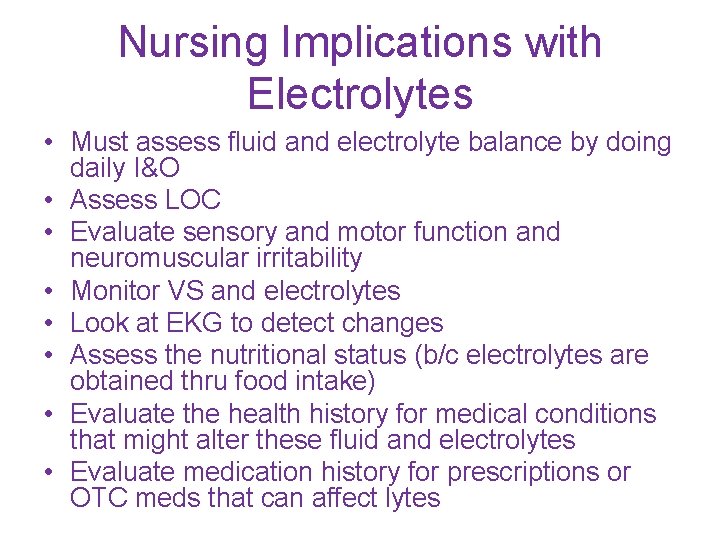 Nursing Implications with Electrolytes • Must assess fluid and electrolyte balance by doing daily