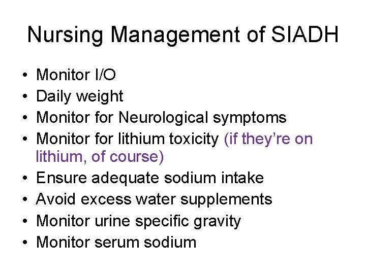 Nursing Management of SIADH • • Monitor I/O Daily weight Monitor for Neurological symptoms