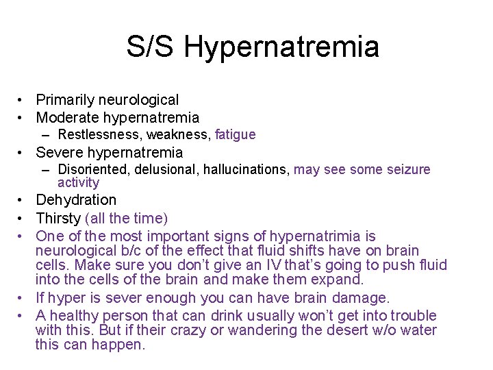 S/S Hypernatremia • Primarily neurological • Moderate hypernatremia – Restlessness, weakness, fatigue • Severe