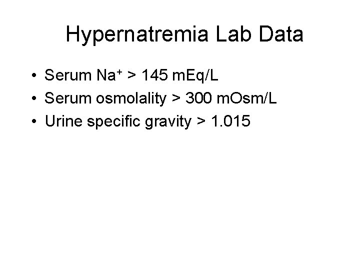 Hypernatremia Lab Data • Serum Na+ > 145 m. Eq/L • Serum osmolality >