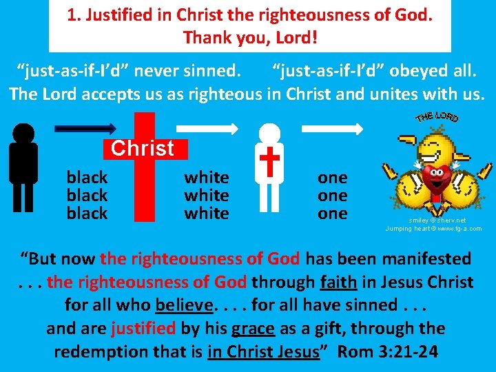 1. Justified in Christ the righteousness of God. Thank you, Lord! “just-as-if-I’d” never sinned.