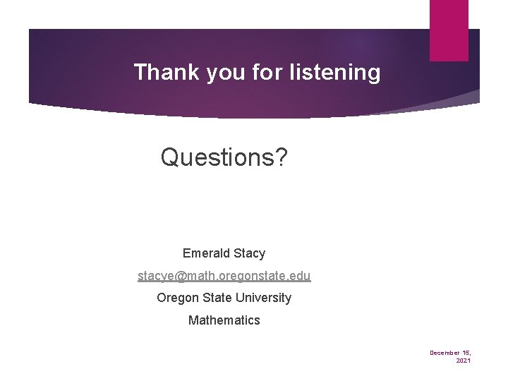 Thank you for listening Questions? Emerald Stacy stacye@math. oregonstate. edu Oregon State University Mathematics